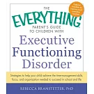 The Everything Parent’s Guide to Children With Executive Functioning Disorder: Strategies to help your child achieve the time-ma