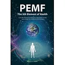 Pemf the Fifth Element of Health: Learn Why Pulsed Electromagnetic Field (Pemf) Therapy Supercharges Your Health Like Nothing El