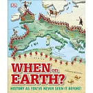 When on Earth?: History As You’ve Never Seen It Before