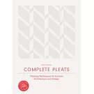 Complete Pleats: Pleating Techniques for Fashion, Architecture and Design