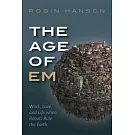 The Age of Em: Work, Love, and Life When Robots Rule the Earth