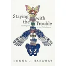 Staying With the Trouble: Making Kin in the Chthulucene