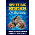 Knitting Socks for Beginners: Learn How to Knit Socks the Quick and Easy Way