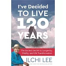 I’ve Decided to Live 120 Years: The Ancient Secret to Longevity, Vitality, and Life Transformation