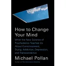 How to Change Your Mind: What the New Science of Psychedelics Teaches Us about Consciousness, Dying, Addiction, Depression, and Transcendence