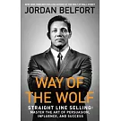 Way of the Wolf: Straight Line Selling: Master the Art of Persuasion, Influence, and Success