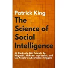 The Science of Social Intelligence: 33 Studies to Win Friends, Be Magnetic, Make an Impression, and Use People’s Subconscious Tr