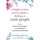 The Highly Sensitive Person’’s Guide to Dealing with Toxic People: How to Reclaim Your Power from Narcissists and Other Manipulators