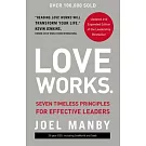 Love Works: Seven Timeless Principles for Effective Leaders