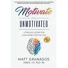 Motivate the Unmotivated: A proven system for sustainable motivation