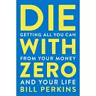 Die with Zero: Getting All You Can from Your Money and Your Life