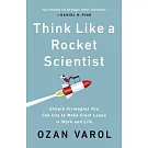 Think Like a Rocket Scientist: Simple Strategies You Can Use to Make Giant Leaps in Work and Life