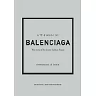 Little Book of Balenciaga: The Story of the Iconic Fashion House
