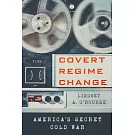 Covert Regime Change: America’’s Secret Cold War