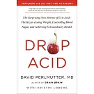 Drop Acid: The Surprising New Science of Uric Acid--The Key to Losing Weight, Controlling Blood Sugar, and Achieving Extraordinar