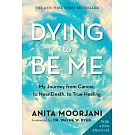 Dying to Be Me: My Journey from Cancer, to Near Death, to True Healing