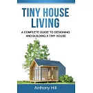 Tiny House Living: A Complete Guide to Designing and Building a Tiny House