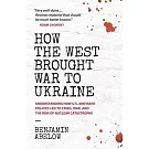 How the West Brought War to Ukraine: Understanding How U.S. and NATO Policies Led to Crisis, War, and the Risk of Nuclear Catastrophe