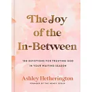 The Joy of the In-Between: 100 Devotions for Trusting God in Your Waiting Season: A Devotional