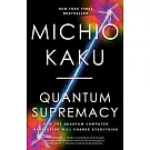 Quantum Supremacy: How the Quantum Computer Revolution Will Change Everything