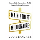 Main Street Millionaire: How to Make Extraordinary Wealth Buying Ordinary Businesses