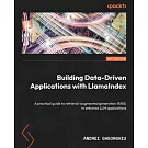 Building Data-Driven Applications with LlamaIndex: A practical guide to retrieval-augmented generation (RAG) to enhance LLM applications