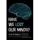 Have We Lost Our Minds?: Neuroscience, Neurotheology, the Soul, and Human Flourishing