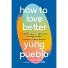 How to Love Better: The Path to Deeper Connection Through Growth, Kindness, and Compassion