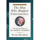 The Man Who Mapped Consciousness: The Life and Legacy of Dr. David R. Hawkins, the Authorized Biography