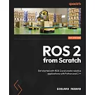 ROS 2 from Scratch: Get started with ROS 2 and create robotics applications with Python and C++