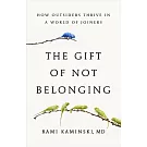 The Gift of Not Belonging: How Outsiders Thrive in a World of Joiners