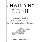 Unwinding Bone: A Complete Guide to Biodynamic Skeletal Therapy for Myofascial and Manual Therapists