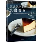 吃過就感動的乳酪蛋糕：一定要擁有的烘烤與免烤乳酪蛋糕配方!溫度、組合、攪拌法、烘烤判斷…，掌握所有頂級美味的訣竅!