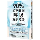 90%的不舒服，呼吸就能解決：拯救退化的肺功能!改善痠痛疲勞、睡眠障礙、情緒壓力，找回健康根本
