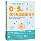 兒科醫師想的和你不一樣：0～5歲幼兒照護圖解寶典，新生兒照護、嬰幼兒餵食、發燒感冒過敏等常見疾病，教你養出健康寶寶