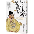 人在大唐怎麼活？食衣住行、當官、做買賣、搞外交，定居唐朝的必備指南