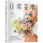 日常花事：當代花藝設計師的花束、桌花、花飾品，用好取得的草木花材，豐盈生活的美好姿態