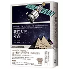 我從太空考古：橫跨4大洲╳12國，從千年宮殿、古墓、聚落到隱藏的金字塔，透過衛星影像發掘傳統考古難以企及的人類歷史與記憶