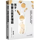 孩子，你要比我更懂錢：認真儲蓄、正確花錢、敏銳投資，金融學教授的兒童財商啟蒙課