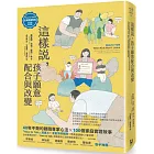 這樣說，孩子願意配合與改變【全美教養聖經．狀況題應用篇】：40年不敗的親職專家心法，100個家庭實證故事，幫你掌握對孩子不暴氣的溝通策略，有效化解哭訴、吵架、崩潰、忤逆等最挑戰