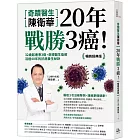 奇蹟醫生陳衛華20年戰勝3癌！【暢銷經典版】：32歲起連患3癌，奇蹟醫生痊癒活過40年的抗癌養生秘訣