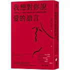 我想對你說愛的語言：11種情境，127個句子，練習對心愛的人表達自己的感受