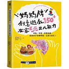 媽媽牌創意遊戲150＋，在家玩出大能力：美術・科學・料理遊戲，啟發孩子的聰明腦，五感大滿足！