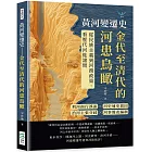 黃河變遷史──金代至清代的河患鳥瞰：利河南行誤說×河史通史異同×治河主張分歧×河事簡表編制……從民族主義到河務政策，看歷代河徙諸問