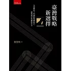 臺灣戰略新選擇：全球變局下的國際地緣政治、臺海兩岸與國防安全