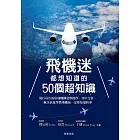 飛機迷都想知道的50個超知識：飛行員告訴你飛機構造與操作、空中交管、航空氣象等搭飛機前一定要知道的事 (電子書)