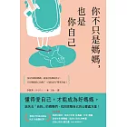 你不只是媽媽，也是你自己：給失去「自我」的媽媽們，找回完整自己的心靈處方箋！ (電子書)