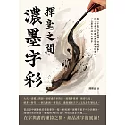 揮毫之間，濃墨字彩：懸腕平覆、起筆藏鋒、安硯臨摹，以方寸漢字的歷代演變與篆刻筆法，一覽墨香裡的大千世界 (電子書)