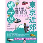 東京近郊親子遊：輕井澤、鎌倉、江之島、河口湖、箱根、橫濱、埼玉、茨城、枥木、日光，輕鬆自助完全攻略 (電子書)