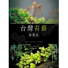 台灣苔蘚微觀誌：從零開始的賞苔之旅，帶你一起走進迷你森林！物種辨識 × 探蘚路線 × 養苔攻略 (電子書)